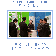 K-Tech China 2014 전시회 참가- 중국 대상 국내기업의 IT 솔루션 수출 지원 강화 -