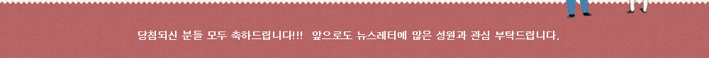 당첨되신 분들 모두 축하드립니다!! 앞으로도 뉴스레터에 많은 성원과 관심을 부탁드립니다.