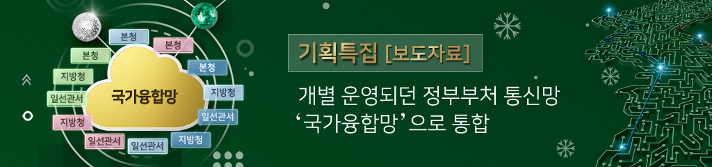 기획특집 [보도자료] 개별 운영되던 정부부처 통신망 '국가융합망'으로 통합