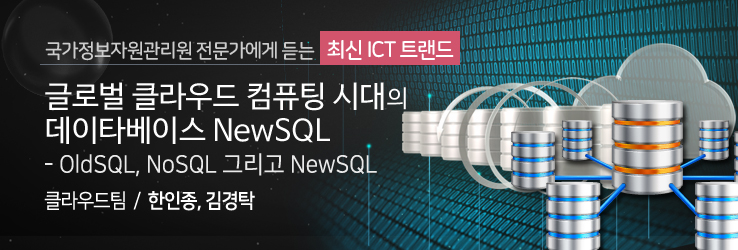 국가정보자원관리원 전문가에게 듣는 최신 ICT 트랜드 - 글로벌 클라우드 컴퓨팅 시대의 데이타베이스 NewSQL - OldSQL, NoSQL 그리고 NewSQL - 클라우드팀 한인종, 김경탁