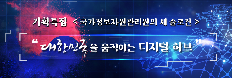 기획특집 국가정보자원관리원의 새 슬로건 - 대한민국을 움직이는 디지털 허브